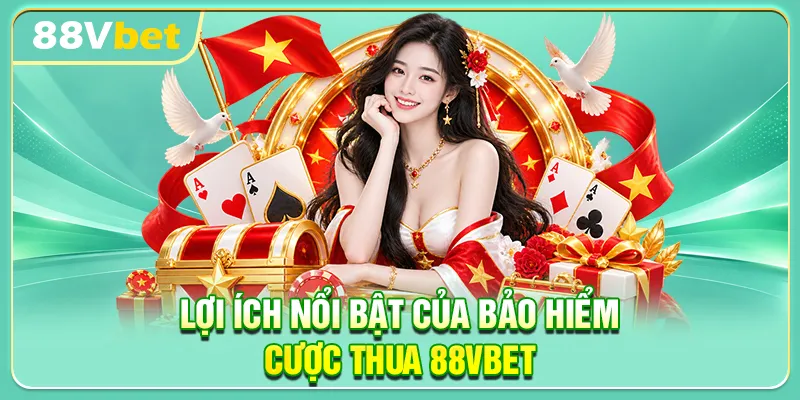 Lợi ích nổi bật của bảo hiểm cược thua 88VBET