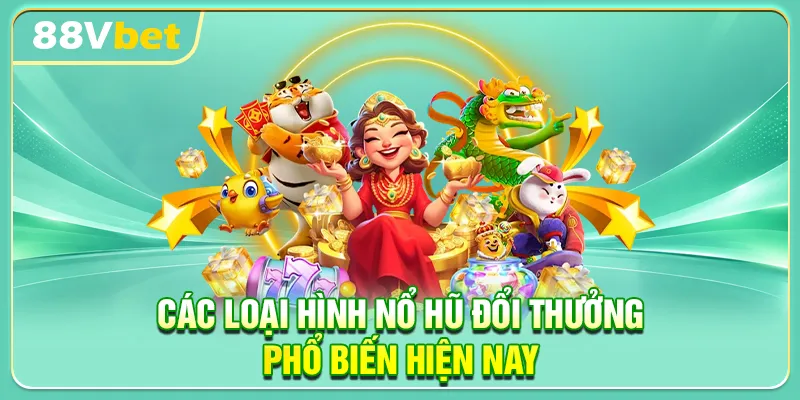 Các Loại Hình Nổ Hũ Đổi Thưởng Phổ Biến