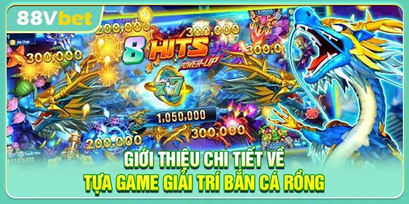 Giới thiệu chi tiết về tựa game giải trí bắn cá rồng