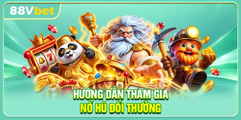 Hướng Dẫn Tham Gia Nổ Hũ Đổi Thưởng
